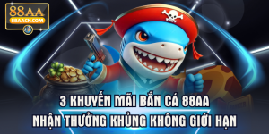 3 Khuyến Mãi Bắn Cá 88AA Nhận Thưởng Khủng Không Giới Hạn