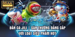Bắn Cá JILI | Săn Thưởng Đẳng Cấp Với Loạt Siêu Phẩm Hot