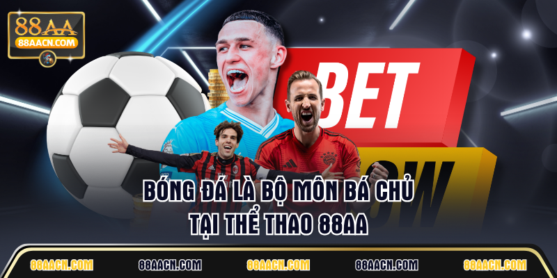Bóng đá là bộ môn bá chủ tại thể thao 88AA