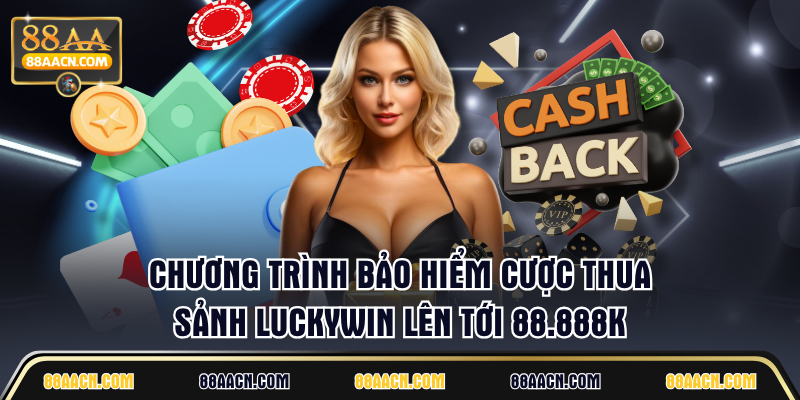 Chương trình Bảo hiểm cược thua sảnh Luckywin lên tới 88.888K