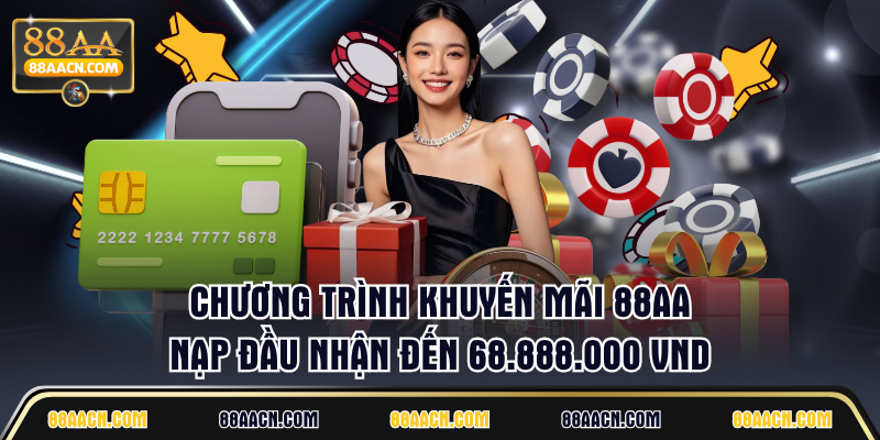 Chương trình khuyến mãi 88AA nạp đầu nhận đến 68.888.000 VND