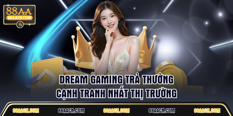 Dream Gaming trả thưởng cạnh tranh nhất thị trường