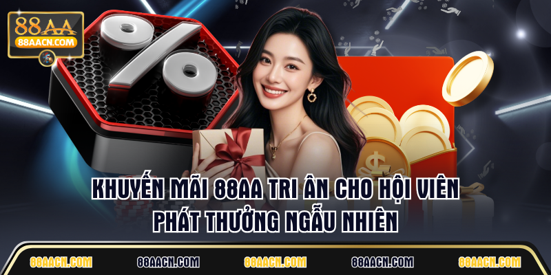 Khuyến mãi 88AA tri ân cho hội viên phát thưởng ngẫu nhiên
