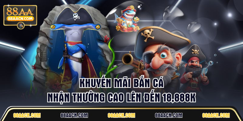 Khuyến mãi bắn cá nhận thưởng cao lên đến 18,888K