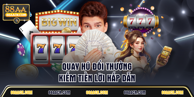 Quay hũ đổi thưởng kiếm tiền lời hấp dẫn