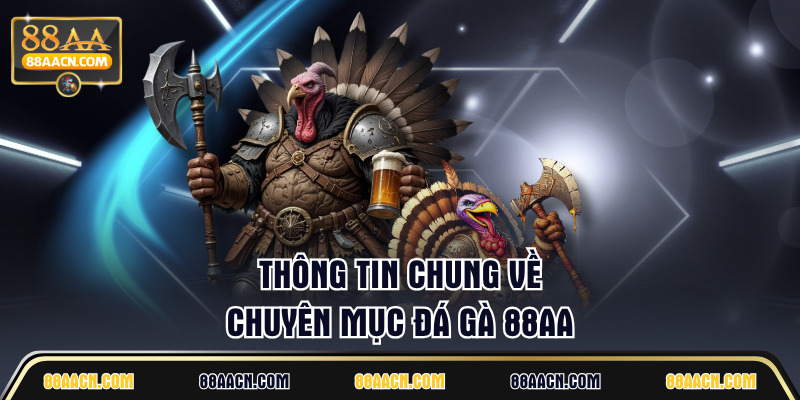 Thông tin chung về chuyên mục đá gà 88AA
